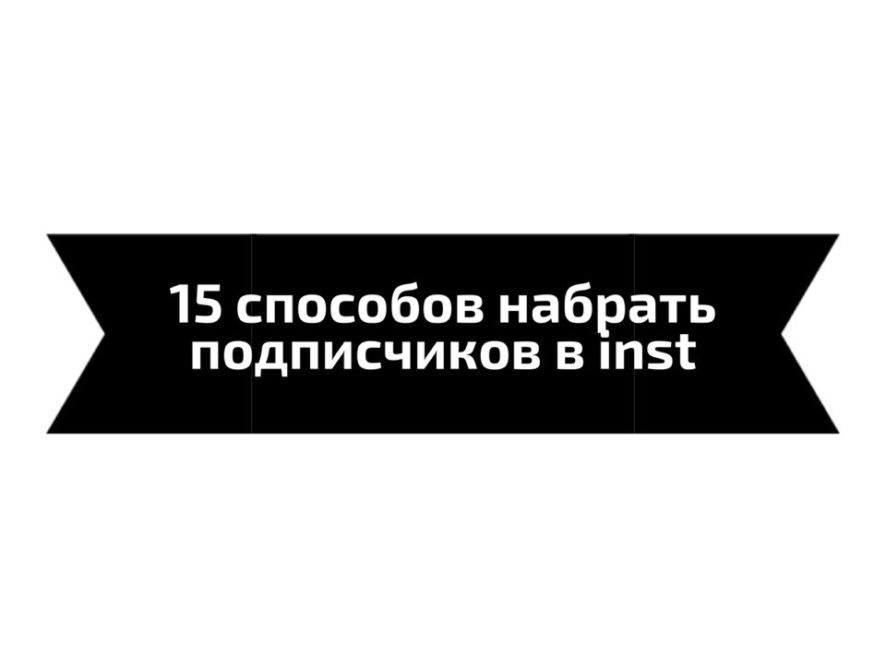Вы про них знаете? Я собрала вам 15 способов набрать подписчиков.